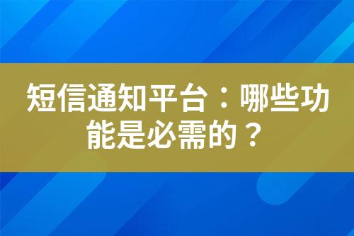 短信通知平臺(tái)：哪些功能是必需的？