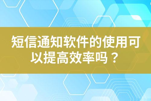 短信通知軟件的使用可以提高效率嗎？
