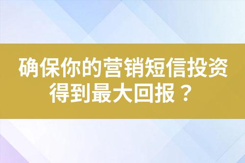 確保你的營銷短信投資得到最大回報？