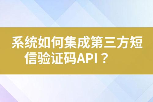 系統(tǒng)如何集成第三方短信驗證碼API？