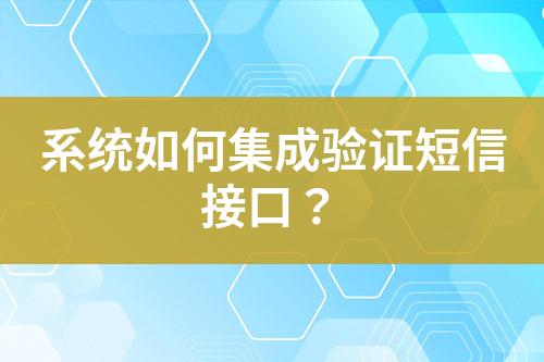 系統(tǒng)如何集成驗證短信接口？