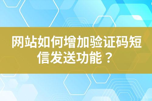 網(wǎng)站如何增加驗(yàn)證碼短信發(fā)送功能？