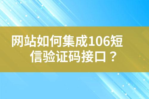 網(wǎng)站如何集成106短信驗(yàn)證碼接口？