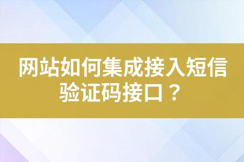網(wǎng)站如何集成接入短信驗證碼接口？