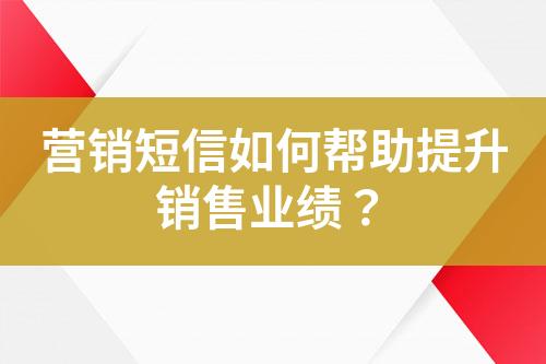 營銷短信如何幫助提升銷售業(yè)績？
