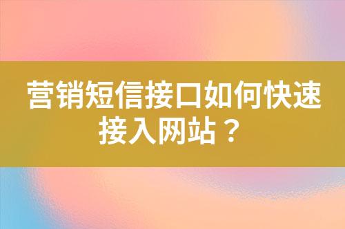 營銷短信接口如何快速接入網(wǎng)站？