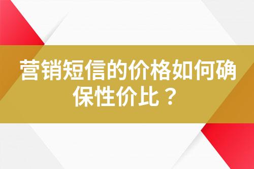 營(yíng)銷短信的價(jià)格如何確保性價(jià)比？