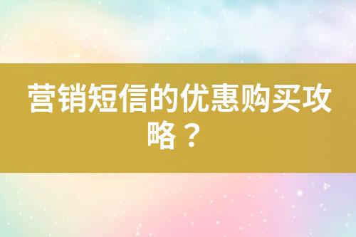 營(yíng)銷短信的優(yōu)惠購(gòu)買攻略？