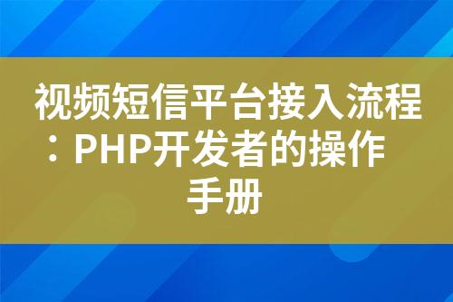 視頻短信平臺(tái)接入流程：PHP開(kāi)發(fā)者的操作手冊(cè)