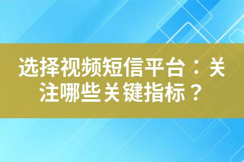選擇視頻短信平臺：關(guān)注哪些關(guān)鍵指標(biāo)？