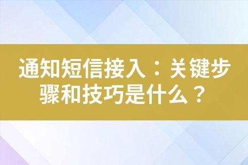 通知短信接入：關(guān)鍵步驟和技巧是什么？
