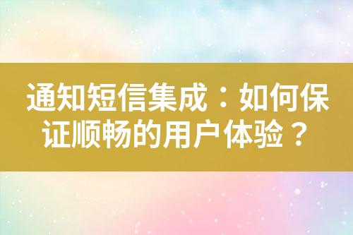 通知短信集成：如何保證順暢的用戶(hù)體驗(yàn)？