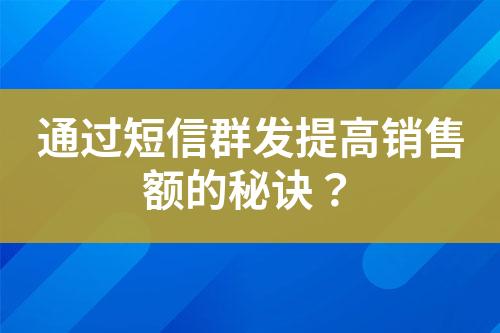 通過短信群發(fā)提高銷售額的秘訣？