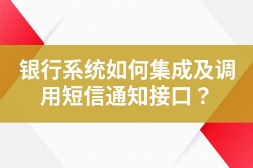 銀行系統(tǒng)如何集成及調(diào)用短信通知接口？