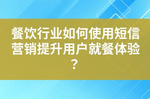餐飲行業(yè)如何使用短信營銷提升用戶就餐體驗(yàn)？
