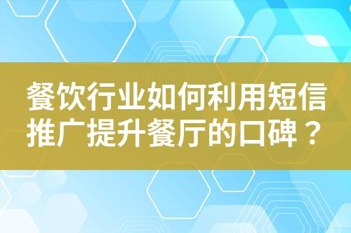 餐飲行業(yè)如何利用短信推廣提升餐廳的口碑？